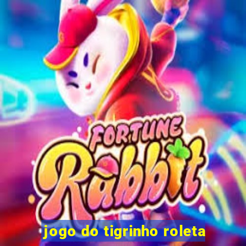 jogo do tigrinho roleta